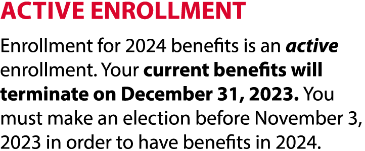 Active ENROLLMENT Enrollment for 2024 benefits is an active enrollment. Your current benefits will terminate on Decem...